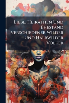 Paperback Liebe, Heirathen Und Ehestand Verschiedener Wilder Und Halbwilder Völker Book