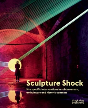 Paperback Sculpture Shock: Site Specific Interventions in Subterranean, Ambulatory and Historic Contexts Book