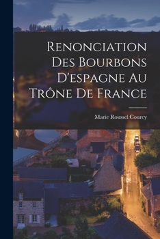 Paperback Renonciation Des Bourbons D'espagne Au Trône De France [French] Book