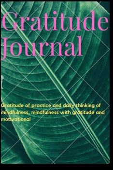 Gratitude Journal: Gratitude of Practice and Daily Thinking of Mindfulness, Mindfulness with Gratitude and Motivational