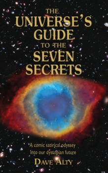 Paperback The Universe's Guide to the Seven Secrets: A comic satirical odyssey into our dystopian future Book