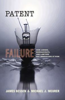 Hardcover Patent Failure: How Judges, Bureaucrats, and Lawyers Put Innovators at Risk Book