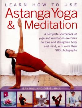 Paperback Learn How to Use Astanga Yoga & Meditation: A Complete Sourcebook of Yoga and Meditation Exercises to Tone and Strengthen Body and Mind, with More Tha Book