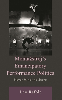 Hardcover Montazstroj's Emancipatory Performance Politics: Never Mind the Score Book