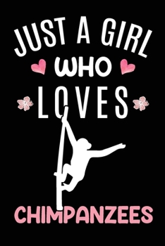 Just A Girl Who Loves Chimpanzees: Chimpanzee Animal Lover Gift Diary Blank Date & Blank Lined Notebook Journal 6x9 Inch 120 Pages White Paper