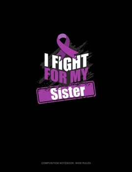 I Fight For My Sister: Composition Notebook: Wide Ruled