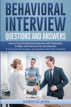 Paperback Behavioral Interview Questions and Answers: How to Face the Behavioral Interview with Preparation, to Relax, and Overcome the Job Interview. If You Kn Book