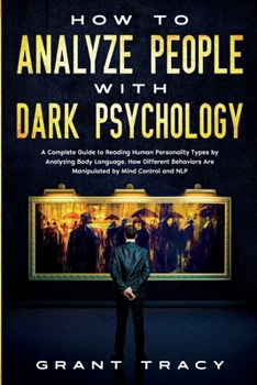 Paperback How to Analyze People with Dark Psychology: A Complete Guide to Reading Human Personality Types by Analyzing Body Language. How Different Behaviors Ar Book