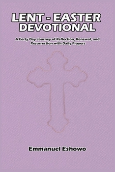 Paperback Lent-Easter Devotional: A Forty Day Journey of Reflection, Renewal, and Resurrection with Daily Prayers Book