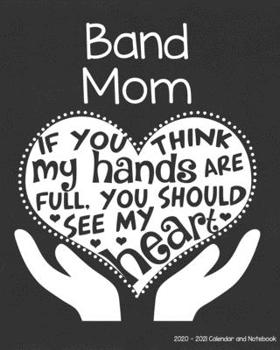 Band Mom 2020-2021 Calendar and Notebook: If You Think My Hands Are Full You Should See My Heart: 2-year Monthly Organizer (Jan 2020 - Dec 2021); ... Notes Pages , Expense Log, Password Logins