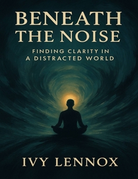 Paperback Beneath the Noise: Finding Clarity in a Distracted World Book