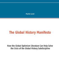 Paperback The Global History Manifesto: How the Global Optimism Literature Can Help Solve the Crisis of the Global History Subdiscipline Book