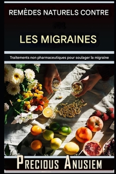 Remèdes Naturels pour les Migraines: Traitements Non Pharmaceutiques pour le Soulagement des Migraines (French) (French Edition)