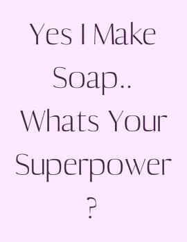 Paperback Yes I Make Soap.. Whats Your Superpower?: Funny Slogan-Blank Lined Notebook-120 Pages 8.5 x 11 Book