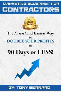 Paperback Marketing Blueprint For Contractors: The Fastest and Easiest Ways to DOUBLE YOUR PROFITS in 90 Days or LESS! Book