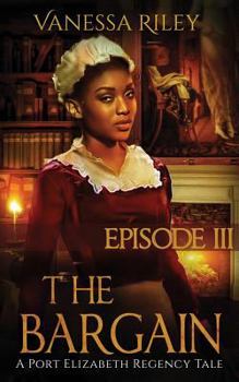 The Bargain: Season One, Episode III - Book #3 of the A Port Elizabeth Regency Tale