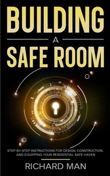Building a Safe Room: Step-by-Step Instructions for Design, Construction, and Equipping Your Residential Safe Haven B0CP1KD1NQ Book Cover
