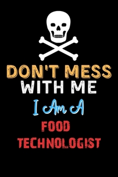 Paperback Don't Mess With Me I Am A FOOD TECHNOLOGIST - Funny FOOD TECHNOLOGIST Notebook And Journal Gift Ideas: Lined Notebook / Journal Gift, 120 Pages, 6x9, Book