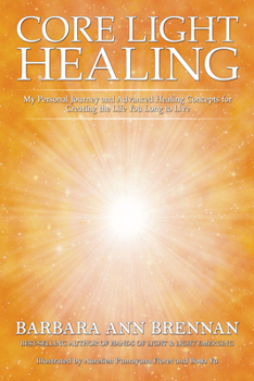 Paperback Core Light Healing: My Personal Journey and Advanced Healing Concepts for Creating the Life You Long to Live Book