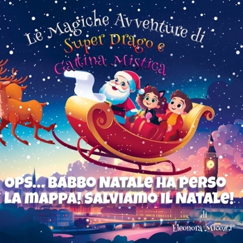 Ops... Babbo Natale ha perso la mappa! Salviamo il Natale! (Le Magiche Avventure di Super Drago e Gattina Mistica) (Italian Edition)