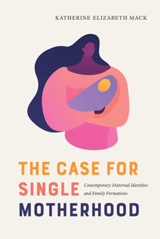 Hardcover The Case for Single Motherhood: Contemporary Maternal Identities and Family Formations Book