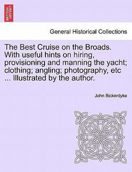 Paperback The Best Cruise on the Broads. with Useful Hints on Hiring, Provisioning and Manning the Yacht; Clothing; Angling; Photography, Etc ... Illustrated by Book