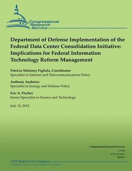 Department of Defense Implementation of the Federal Data Center Consolidation Initiative: Implications for Federal Information Technology Reform Management