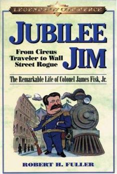 Paperback Jubilee Jim: From Circus Traveler to Wall Street Rogue: The Remarkable Life of Colonel James Fisk, Jr. Book