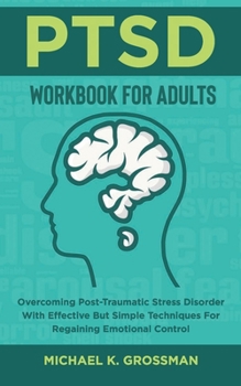 Paperback PTSD Workbook For Adults: Overcoming Post-Traumatic Stress Disorder With Effective But Simple Techniques For Regaining Emotional Control Book