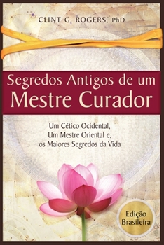 Paperback Antigos Segredos de um Mestre Curador: Um Cético Ocidental, Um Mestre Oriental, E os Maiores Segredos da Vida [Portuguese] Book