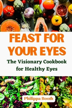 Paperback Feast for Your Eyes: The Visionary Cookbook for Healthy Eyes Book