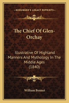 Paperback The Chief Of Glen-Orchay: Illustrative Of Highland Manners And Mythology In The Middle Ages (1840) Book