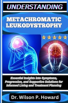 Paperback Understanding Metachromatic Leukodystrophy: Essential Insights into Symptoms, Progression, and Supportive Solutions for Informed Living and Treatment Book