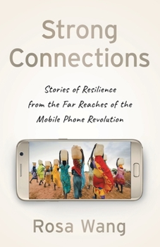 Strong Connections : Stories of Resilience from the Far Reaches of the Mobile Phone Revolution