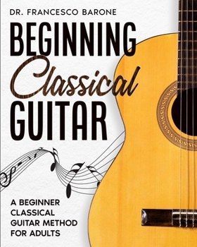 Paperback Beginning Classical Guitar: A Beginner Classical Guitar Method For Adults Book