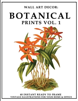 Wall Art Decor: Botanical Prints Vol. 1: 40 Instant Ready to Frame Colorful Plant Illustration Art Prints for Your Home & Office Decor