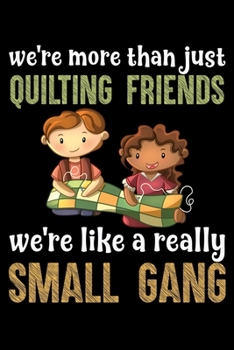 Paperback We're More than Just Quilting Friends We're Like Really Small Gang: Blank Lined Journal - 6" X 9" Notebook 100 Pages Book
