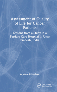 Hardcover Assessment of Quality of Life for Cancer Patients: Lessons from a Study in a Tertiary Care Hospital in Uttar Pradesh, India Book