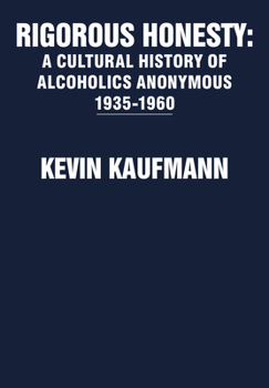 Hardcover Rigorous Honesty: A Cultural History of Alcoholics Anonymous 1935-1960 Book