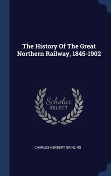 The History Of The Great Northern Railway, 1845-1902