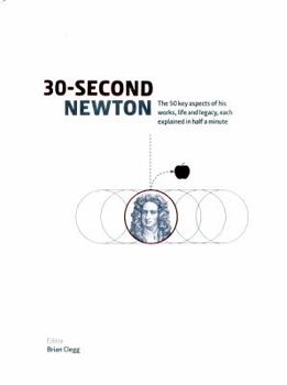 30-Second Newton: The 50 Key Aspects of his Works, Life and Legacy, Each Explained in Half a Minute - Book  of the 30 Seconds