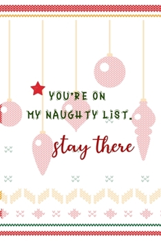 You're On My Naughty List. Stay There: Notebook Journal Composition Blank Lined Diary Notepad 120 Pages Paperback Spheres White Solid Naughty Xmas