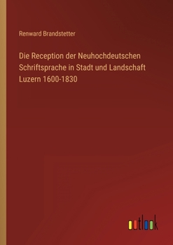 Die Reception der Neuhochdeutschen Schriftsprache in Stadt und Landschaft Luzern 1600-1830