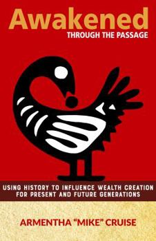 Paperback Awakened Through the Passage: Using History to Influence Wealth Creation for Present and Future Generations Book
