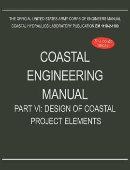 Paperback Coastal Engineering Manual Part VI: Design of Coastal Project Elements (EM 1110-2-1100) Book