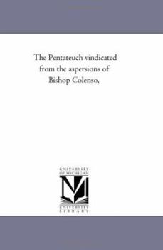 The Pentateuch Vindicated From the Aspersions of Bishop Colenso