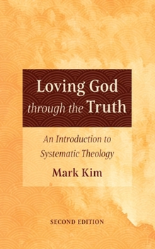 Paperback Loving God Through the Truth, Second Edition: An Introduction to Systematic Theology Book