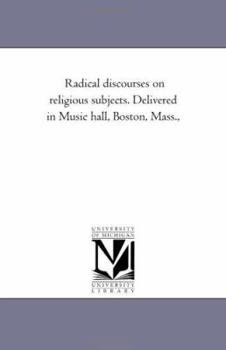 Paperback Radical Discourses On Religious Subjects. Delivered in Music Hall, Boston, Mass., Book