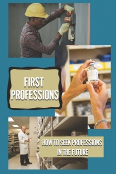 Paperback First Professions: How To Seek Professions In The Future: Discovering 50 Profession Photographs Book