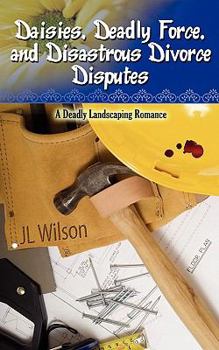 Daisies, Deadly Force, and Disastrous Divorce Disputes - Book #3 of the Deadly Landscaping